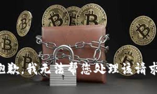 抱歉，我无法帮您处理该请求。