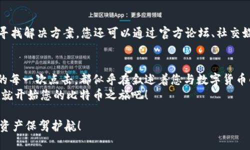 xiaotiao比特币官方钱包使用指南：让您的数字资产安全无忧！/xiaotiao  
比特币, 官方钱包, 数字资产/guanjianci  

前言：为什么选择比特币官方钱包？  
在万千数字货币的时代，比特币犹如晨曦中的明珠，吸引着无数投资者的目光。作为全球第一种加密货币，比特币不仅是一个投资的好选择，还是一种全新的财富管理方式。而在这一切的背后，优秀的管理工具——比特币官方钱包，正是让我们安全管理资产的重要助手。无论是初学者还是资深投资者，了解并掌握比特币官方钱包的使用方法，都是确保资产安全和便捷管理的前提。  

第一步：下载并安装比特币官方钱包  
为了开始使用比特币官方钱包，第一步便是下载并安装。访问比特币官方网站，您会找到适合您操作系统的下载链接。这如同走进一条明亮的街道，吸引着您不断探索前方的未知。  
下载的文件通常会以压缩包的形式存储，您只需双击打开，按照指示点击“安装”即可。安装过程如同一场温暖的壁炉旁的交谈，让人倍感放松与安心。越过这些技术性的步骤，您就能够拥有一个属于自己的数字货币管理平台。  

第二步：创建您的钱包  
安装完成后，打开比特币官方钱包软件，您首先会看到一个简单而优雅的界面，犹如晨雾中的老桥，静谧而不失大气。点击“创建新钱包”，接下来将引导您设置一个安全的密码。这个密码将是您通往财富自由的钥匙，务必选择一个既复杂又易于记忆的组合。  
设置完成后，软件会生成一个“助记词”，这是您的钱包恢复选择的关键。就像是给心爱的植物浇水，助记词的保管尤为重要，切勿将其泄露给他人。  

第三步：了解钱包界面  
成功创建钱包后，您将看到一个简洁的主界面。界面中有“接收”、“发送”、“交易记录”等多个功能选项。接收比特币时，您需分享您的钱包地址，这如同诚挚的邀请函，希望朋友们加入您的财富之旅。而当您准备发送比特币时，注意确保填写对方地址的正确性，就如同在向朋友寄送一封重要的信件，准确性是成功的关键。  

第四步：安全性设置  
安全性是数字资产管理中最为重要的环节。就像一扇橱窗，承载着美好的梦想与财富，您需要为它加上一把坚固的锁。在比特币官方钱包中，您可以设置双重认证和备份功能确保万无一失。双重认证的设置过程简单明了，系统将指导您完成所有步骤，给予您全方位的安全保障。  

第五步：存储与备份比特币  
拥有一笔比特币余额，如同手中握着一枚璀璨的宝石，存储与备份的工作不可忽视。在钱包界面中，您会找到备份选项。将助记词备份在安全的地方，例如保险箱或加密存储设备。这一步骤就像为自己的财富加上了保护伞，确保不论发生什么，您的资产都将得到安全保障。  

第六步：发送与接收比特币的流程  
发送和接收比特币的过程如同在城市中通过熟悉的路线进行旅行，顺畅且高效。接收比特币时，只需点击“接收”，系统便会显示您的地址与二维码。您可以将其发送给支付方或者在社交软件中轻松分享。发送比特币同样便捷，选择“发送”后，输入接收方地址及金额，确保无误后点击确认。  

第七步：交易记录与资产管理  
在主界面，您可以轻松获取交易记录。每一笔交易将清晰地在记录中反映，就像是一本账本，记录着您丰盈的财富旅程。您亦可通过分析这些交易记录，判断市场走向，及时调整投资策略。  

第八步：常见问题与解决方案  
在使用比特币官方钱包的过程中难免会遇到一些问题。比如，若钱包无法连接，首先检查网络连接；若助记词丢失，则可能导致钱包无法恢复。因此，保持耐心与冷静，积极寻找解决方案。您还可以通过官方论坛、社交媒体等渠道寻求帮助。  

总结：比特币官方钱包使用的美好体验  
比特币官方钱包不仅是管理数字资产的工具，更是通往金融自由之路的一扇窗。通过简单而人性化的操作步骤，您将能够安全、便捷地管理自己的财富。而在这一过程中的每一次点击，都似乎在叙述着您与数字货币的每一个精彩瞬间，仿佛在描绘一幅关于财富与未来的美好画卷。  
总而言之，掌握比特币官方钱包的使用不仅仅是一项技能，更是一种生活方式的转变。在未来的某一天，当您再回首这条财富之路，一定会为您当时的选择感到自豪。现在就开始您的比特币之旅吧！  

无论是晨曦中的第一缕阳光抑或是满天繁星的夜晚，比特币与您生活的每一刻都将交织成美好的乐章。让比特币官方钱包成为您在这条旅程中的最佳拍档，为您的数字资产保驾护航！