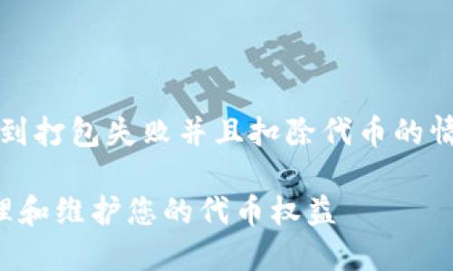 如果您在使用Tokenim或类似平台时遇到打包失败并且扣除代币的情况,可以按照以下步骤进行处理和解决:
### Tokenim打包失败?如何正确处理和维护您的代币权益