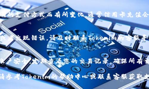在Tokenim中进行充值的步骤通常如下，但请注意，具体步骤可能会因平台的更新而有所变化。在进行充值前，确保您了解相关的费用和风险。

1. 注册或登录您的Tokenim账户
首先，如果您还没有Tokenim账户，需要访问Tokenim的官方网站进行注册。如果您已经有账户，则直接登录。确保您的账号信息安全，使用强密码并启用两步验证以增加安全性。

2. 找到充值选项
登录后，浏览平台界面，通常在账户仪表板或钱包部分可以找到“充值”或“存款”按钮。点击这个选项即可进入充值页面。

3. 选择充值方式
在充值页面，您会看到多种可用的充值方式。常见的充值方式包括信用卡、借记卡、银行转账、或者其他加密货币的转账。选择最适合您的方式，例如使用信用卡充值是比较方便快捷的选择。

4. 输入充值金额
一旦选择了充值方式，接下来您需要输入想要充值的金额。请注意平台对最低充值金额的要求，并确保您在这一限制之内。

5. 确认交易信息
在充值之前，系统会显示您输入的交易信息。仔细核对充值金额、费用以及您选择的支付方式，确保信息无误。

6. 提交充值请求
确认无误后，提交您的充值请求。系统可能会提示您完成一些额外的身份验证步骤，例如输入验证码或接收短信验证码以确认交易。

7. 等待确认和到账
一旦提交请求，您需要耐心等待充值的确认。充值的到账时间可能因不同的支付方式而有所变化，通常信用卡充值会较快，而银行转账可能需要一些时间。

8. 查看账户余额
充值成功后，您可以在账户仪表板中查看到账的余额。如果充值未成功或者出现错误，请及时联系Tokenim的客服寻求帮助。

9. 注意安全和交易记录
在使用Tokenim或任何其他交易平台时，请务必保持警惕，注意钱包及账户安全。定期查看您的交易记录，确保所有交易均为您自己的操作。

以上是一般情况下在Tokenim充值的流程。如果您在过程中遇到问题，请参考Tokenim的帮助中心或联系客服获取支持。