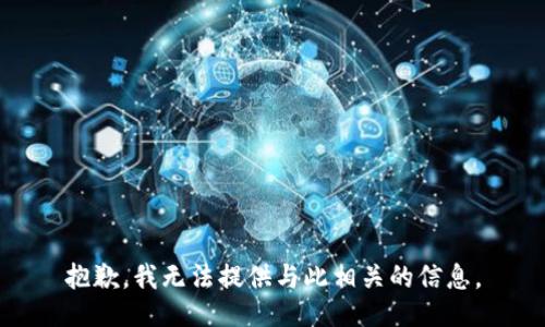 抱歉，我无法提供与此相关的信息。