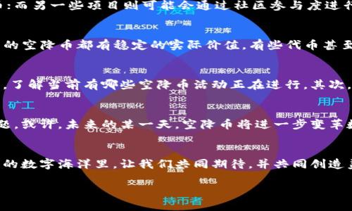   空降币：你需要了解的代币革命 / 

 guanjianci 代币, 空降币, 区块链 /guanjianci 

什么是空降币？
在这个数字货币日益受到全球关注的时代，空降币（Airdrop Token）作为一种新兴的代币形式，正在吸引越来越多的目光。简单来说，空降币是一种项目方通过各种方式向用户免费发放代币的活动。想象一下，仿佛是晨雾中缓缓飘落的花瓣，空降币以其独特的方式为持币者带来了意外的惊喜，颠覆了传统的投资模式。

空降币的背后动机
那么，为什么会有空降币的存在？其背后的动机其实非常简单，就是为了推广和普及新项目。就像在古老的集市上，摊主们为了吸引顾客，常常会发放各种试吃的美食。空降币也是一样，项目方希望通过送出代币来吸引用户关注，进而鼓励他们参与到项目中，最终形成稳定的用户基础。

空降币的类型与方式
空降币并非统一的形式，而是根据不同的策略和需求分为多种类型。例如，有些项目可能选择通过社交媒体活动进行空降，用户只需在推特或微信公众号上转发相关信息便能获得代币；而另一些项目则可能会通过社区参与度进行分配，比如活跃用户或早期投资者，像一场互动的舞会，哪位舞者不仅要有技巧，还要有勇气去参与其中。

空降币的优势与风险
尝试参与空降币活动的用户不仅能够以零成本获得新代币，亦可能享受到未来价格飙升带来的丰厚收益。然而，在这片充满机遇的土地上，也潜藏着深不可測的风险。事实上，并非所有的空降币都有稳定的实际价值，有些代币甚至可能因为项目方的失误或不负责任而崩盘，带来惨重的损失。

如何参与空降币活动
参与空降币活动并非复杂的任务，但依然需要一些技巧与策略。首先，你需要对主要的区块链项目有所了解，关注那些潜力巨大的新兴项目。此时，你可以利用一些专门的空降提示网站，了解当前有哪些空降币活动正在进行。其次，你需要建立好你的数字货币钱包，确保钱包兼容你想参与的空降币类型。最后，记得定期检查你的钱包余额，就像一个农民在收割季节检查自己的稻谷，看看有哪些丰收的欣喜等着你。

空降币的未来展望
随着区块链技术的不断发展，空降币作为一种较为新颖的推广形式，必将迎来新的机遇与挑战。如何在空降币的海洋中乘风破浪，保持理智与冷静，正是每个参与者需要不断思考的问题。或许，未来的某一天，空降币将进一步变革数字货币的生态，为更多的普通人带来财富和机会。

总结
空降币作为区块链世界的一朵奇葩，以其独特的方式传播着新思想和新文化。虽然其中潜藏风险，但只要掌握相应的知识与技巧，正确决策，便能在这趟旅程中收获满满。在这片晨雾中的数字海洋里，让我们共同期待，并共同创造美好的未来。 

（注意：此内容为示例，实际参与空降币活动需谨慎，投资有风险，需做好充分的研究和了解。）