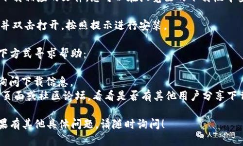 要从Tokenim官网下载相关文件或软件，您可以按照以下步骤进行：

1. **访问官网**: 打开您的浏览器，输入Tokenim的官网地址（通常是https://www.tokenim.io，建议在搜索引擎中确认最新的网址）。

2. **查找下载链接**: 在官网首页，通常会有“下载”或“产品”类的菜单项。浏览网站的顶部菜单或底部信息，寻找能够引导您下载的链接。

3. **选择适合的版本**: 根据您的操作系统（如Windows、MacOS或Linux），选择相应的下载版本。有些网站可能会提供移动端的应用下载链接。

4. **接受协议和条款**: 在某些情况下，您可能需要接受服务条款或隐私政策，才能继续下载。

5. **下载文件**: 点击下载链接后，系统会开始下载相应的文件。您可以在浏览器的下载栏中查看下载进度。

6. **安装软件**: 下载完成后，找到下载的文件并双击打开，按照提示进行安装。

如果在官网上没有找到下载链接，您可以通过以下方式寻求帮助：

- **联系客服**: 寻找网站上的客服联系方式，询问下载信息。
- **社区支持**: 访问Tokenim的官方社交媒体页面或社区论坛，看看是否有其他用户分享下载信息。

希望这些步骤能帮助您成功下载所需的文件。如果有其他具体问题，请随时询问！