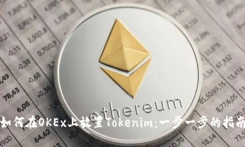 如何在OKEx上放置Tokenim:一步一步的指南