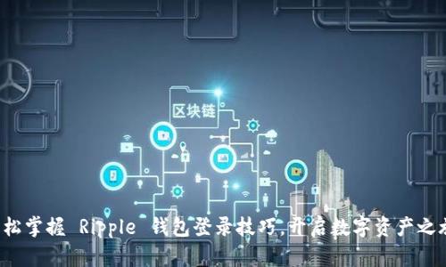 轻松掌握 Ripple 钱包登录技巧,开启数字资产之旅!