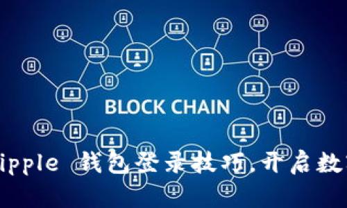 轻松掌握 Ripple 钱包登录技巧,开启数字资产之旅!