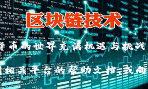 将2021年发放的Token转出到BTM（比特小子）钱包或其他平台涉及几个步骤。以下是一个简明易懂的指南，帮助您顺利完成操作。

步骤一：准备工作
在进行任何转账操作之前，首先确保你已经具备了以下条件：
ul
    li一个有效的BTM钱包地址，确保您能接收转账的比特小子。/li
    li掌握你的Token的所在平台的操作流程，例如交易所或个人账户。/li
    li备份自己的助记词或私钥，以防止丢失资产。/li
/ul

步骤二：登录交易所或Token平台
打开您在2021年获得Token的交易所或平台，输入您的账户信息进行登录。确保您的账户处于安全状态，没有异常登录的情况。

步骤三：找到Token转出选项
在账户首页找到“资产管理”或“我的钱包”的选项。在这里，您将看到您的Token余额和其他数字资产的列表。找到您要转出的Token。

步骤四：发起转账
点击您选定的Token，选择“转出”或“提现”按钮。您将需要输入以下信息：
ul
    listrongBTM钱包地址：/strong确保输入正确，不要有任何拼写错误。/li
    listrong转账金额：/strong输入您希望转出的Token数量，请确认这笔金额在您的余额范围内。/li
    listrong备注（可选）：/strong有些平台可以填写备注，用于记账或联系收款方。/li
/ul

步骤五：确认交易
在提交转账请求之前，请仔细检查所有输入信息。点击“确认”按钮后，系统可能会要求您进行二次验证，例如输入短信验证码或电子邮件中的确认链接。

步骤六：查看转账状态
提交完成后，您可以在交易历史中查看转账状态。如果转账成功，您会看到交易哈希值和确认状态。通常，Token会在几个区块后到达您的BTM钱包，但具体时间视网络状况而定。

步骤七：在BTM钱包确认接收
最后，打开您的BTM钱包，检查是否成功接收到转账的Token。若未及时到账，您可以通过交易哈希在区块链浏览器中查询转账的实时状态。

注意事项
在转账过程中，一定要注意以下几点：
ul
    li确保您的BTM钱包地址是最新的，且能够接收相关Token。/li
    li谨慎对待交易链接和请求，防止钓鱼网站的发生。/li
    li备份任何关键信息，如助记词，以保证您的资产安全。/li
/ul

总结
通过以上步骤，您应该可以顺利将2021年的Token转出到BTM钱包。数字货币的世界充满机遇与挑战，掌握这些基本操作，将为您在未来的投资道路上奠定坚实的基础。 

希望上述信息能帮助您顺利完成Token的转出。如有更多问题，建议您查阅相关平台的帮助文档，或向其客服咨询。