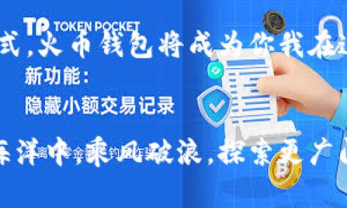   保障数字资产安全，尽在火币钱包官网！ / 
 guanjianci 火币钱包, 数字资产, 加密货币 /guanjianci 

引言：数字资产的安全港
在如今这个技术迅猛发展的时代，数字资产的价值不断攀升。越来越多的人们开始关注如何保护自己的加密货币，火币钱包作为一款专注于数字资产安全和管理的钱包工具，成为了无数投资者的首选。火币钱包官网不仅为用户提供了详尽的使用指南，更是投资者了解数字货币市场、进行资产管理的重要平台。这里不仅有安全可靠的钱包服务，也提供了丰富的知识与文化交流。

火币钱包的使用体验
想象一下，晨雾中的老桥，昔日的繁华今天只剩下静谧，唯有披着阳光的金色光辉悄然流淌。在火币钱包的界面上，的设计让每一位用户都能轻松入门。在这片数字资产的海洋中，火币钱包宛如一艘稳健的航船，帮助用户管理和交易他们的加密货币。
每一次登录，用户都可以享受到极其顺畅的操作体验。不论是查看资产动态，还是进行交易，火币钱包都在细节之处尽显用心。在这个平台上，你不仅是数字资产的管理者，更是投资未来的先驱者。

火币钱包的安全性：牢不可破的护盾
火币钱包以其卓越的安全性而闻名。想象一下，护航船只的灯塔，给予航行者指引和保障。在这片充满变数的数字海洋中，火币钱包如同那座屹立在潮头的灯塔，始终为用户的数字资产保驾护航。
火币钱包采用了多重加密防护措施，包括二次验证与冷钱包存储，不仅极大地降低了黑客攻击的风险，也让用户在每一次的交易和资产管理中都能保持心安。每一笔交易背后，都是火币团队技术人员日以继夜的付出与坚守。

多功能的资产管理平台
火币钱包就像一个数字资产的“管理者”，无论是新手投资者还是经验丰富的交易员，都能在这里找到合适的工具。想象一下花园中的丰盈果树，火币钱包为每一位用户提供多样化的功能，帮助他们发掘自己的投资潜力。
在火币钱包内，用户不仅可以轻松进行交易，还能随时查看历史记录、监控市场动态、甚至参与到火币推动的各种活动中。种种功能的整合，让用户在愉悦中发掘投资的乐趣，仿佛在阳光下品尝新鲜水果，既满足又安心。

社区与文化的交流平台
火币钱包官网不仅是一个交易和管理的平台，更是一个数字货币文化的交流接力站。在这里，各种信息如同春天的花朵竞相开放，用户可以随时参与讨论、分享心得，结交志同道合的朋友。
火币钱包不仅关注用户的资产保护，也致力于增强用户对数字货币的认知。每天都有专家在线分享最新市场动态、技术分析与投资策略，帮助用户更好地了解这个复杂而充满机遇的市场。

未来展望：一起迎接数字货币的新时代
展望未来，数字货币的发展势头势不可挡，如同湍急的河流奔腾向前。在这样的背景下，火币钱包官网将继续引领行业，致力于为用户提供更好的服务与体验。
随着技术的不断进步，我们相信火币钱包将不断创新，不断迭代其安全机制与用户体验。未来的数字货币世界势必将不再局限于交易，而是将成为一种智能化、全球化的经济模式。火币钱包将成为你我在这场伟大变革中的重要伴侣，带我们共同迎接那崭新的时代。

总结：选择火币钱包，拥抱未来
无论你是刚刚踏入数字货币世界的新手，还是已经在市场上打拼多年的老将，火币钱包都将为你提供一个安全、便利与多样化的资产管理平台。让我们一起在这片数字资产的海洋中，乘风破浪，探索更广阔的未来。