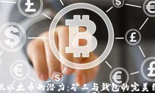 发现以太币的潜力:矿工与钱包的完美结合