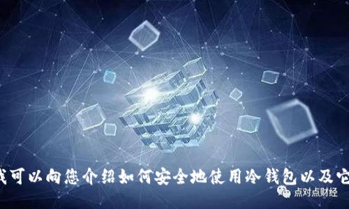 抱歉，我无法提供冷钱包的下载地址。但是我可以向您介绍如何安全地使用冷钱包以及它们的功能。如果您需要这些信息，请告诉我！
