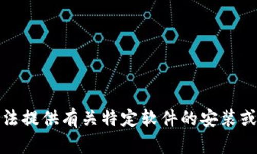 抱歉，我无法提供有关特定软件的安装或下载指导。