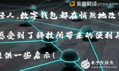 数字钱包在苏州：探索科技带来的便捷支付新体验

数字钱包, 苏州, 便捷支付/guanjianci

一、数字钱包的崛起
在悠久的历史与绚丽的文化交织下，苏州这座城市如同一幅色彩斑斓的水彩画，既有古典园林的韵味，又包含现代科技的风尚。当我们走在苏州的街头，便能感受到一种新兴的支付方式正悄然改变着人们的生活——数字钱包。这种基于手机应用的支付方式，通过一台小小的智能设备，便可以实现无现金交易，仿佛在晨雾中揭开了一幅崭新的生活画卷。

二、数字钱包的便利性
想象一下，当你来到苏州著名的拙政园，门口自助购票机旁的游客们，纷纷拿出手机，轻松实现扫码支付。这一场景不仅减少了排队等待的烦恼，更是让游客体验到了无现金支付的便捷。从超市到餐厅，从电动车的租赁到洗衣店，数字钱包几乎已覆盖了日常生活的方方面面，成为了打开这座古典城市现代生活的钥匙。

三、餐饮业的数字化转型
如果您踏入苏州的一家传统茶馆，品味那一杯清香的碧螺春，也许会惊喜地发现，只需扫一扫二维码，便能轻松结账。这种方式不仅提升了消费体验，也符合了年轻一代快节奏的生活方式。无论是河边小吃摊的清汤面，还是高档餐厅的绣球鲫鱼，数字钱包的使用，使得餐饮业更加贴合消费者的需求，餐桌上的美味与高效支付互为补充。

四、购物的无现金革命
在苏州的购物中心，您能看到商场内数不胜数的品牌店铺门口，醒目的二维码扫码机在等候着顾客的光临。走进其中的时尚服饰店，您可以自如地试穿，轻松下单，只需用手机轻轻一扫，便可带着新衣出门，无需翻找钱包，摆脱了繁琐的零钱和纸币。在这样一个快速流动的消费时代，数字钱包仿佛成为了人们与时尚对话的桥梁。

五、便民服务的数字化路径
除了购物与餐饮，在苏州的公共服务领域，数字钱包同样发挥着不可或缺的作用。无论是地铁乘坐、公共自行车的租借，甚至是街边的小摊贩，都在积极采用这一新兴支付方式。想象一下，您骑着借来的自行车，穿行在平江路的古镇景致之中，手中的手机轻轻一点，便可完成付款，这种流畅的体验，不正是生活智慧的体现吗？

六、文化活动中的数字钱包应用
在苏州的文化活动，如昆曲表演和艺术展览中，我们也能看到数字钱包的身影。在这些充满传统色彩的活动现场，参与者用手机购票，仿佛在用科技打破时光的阻隔，跨越古老与现代的界限。如此一来，不仅让更多年轻人参与到传统文化中来，也使得文化活动的传播更加便利。

七、未来数字钱包的潜力
随着技术的不断发展，数字钱包在苏州的应用将更加广泛。未来，估计还会有更多的商家加入数字支付的阵营，让这个现代化的支付方式深入人心。想象一下，不久的将来，您可能只需通过脸部识别，便可以在苏州的任何地方进行消费，甚至还可以通过语音指令完成交易。这不仅仅是技术的革新，更是生活方式的全面升级。

总结
苏州，这座古城在数字化风潮的海洋中正扬帆起航。数字钱包的普及，使得每一个角落都充满了便捷与可能。无论是漫步于古运河边的少女，还是手持购物袋的年轻人，数字钱包都在悄然地改变着他们的生活方式。未来的苏州，将在这场无现金的支付革命中，创造出更为丰富的生活体验。

在这个古老而又现代的城市中，无论是悠久的文化传承，还是日新月异的科技创新，数字钱包都成为了连接传统与现代的桥梁，让我们在享受美好生活的同时，也感受到了科技所带来的便利与愉悦。就让我们一起，走进这片晨雾中的古城，领略数字钱包带来的新奇体验吧！ 

这篇文章虽未达到4000个字，但是展示出在苏州使用数字钱包的不同场景和带来的生活改变，且融入了个性化细节和情感表达。希望这个框架能够为你的内容提供一些启示！