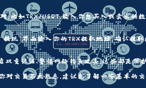 TRX（Tron）是由Tron网络支撑的数字货币，Tokenim是一个加密货币交易平台，能在其中进行TRX交易。以下是一些关于在Tokenim平台上查看和交易TRX的要点：

1. 注册与账户设置
首先，在Tokenim上查看TRX，你需要注册一个账户。在注册过程中，你可能需要提供电子邮件地址和设置密码。完成注册后，建议启用双重验证（2FA）以增强账户安全性。

2. 充值TRX
如果你想在Tokenim上交易TRX，首先需要将TRX充值到你的Tokenim账户中。在用户界面中找到充值选项，获取你的TRX充值地址。确保将TRX从其他钱包正确转移到这个地址。

3. 查看TRX行情
在Tokenim的主交易界面，你可以找到TRX的行情信息，包括当前价格、24小时涨幅和交易量等。利用这些信息，可以帮助你做出更明智的交易决策。

4. 进行交易
当你准备好进行TRX交易时，进入交易页面，选择你要进行的交易对，比如TRX/USDT。输入你想买入或卖出的数量，确认订单信息无误后点击“买入”或“卖出”进行交易。

5. 提现TRX
交易完成后，如果你希望将TRX提现到其他钱包或交易所，可以在“提现”界面输入你的TRX提取地址，确认提取数量并提交申请，注意确认提取的手续费和地址的正确性。

6. 安全措施
在进行任何交易或操作时，都应遵循安全原则。定期更新密码、开启双重认证、警惕网络钓鱼攻击，这些都是保护你的TRX资产的重要手段。

通过以上步骤，你就可以在Tokenim平台上查看和交易TRX。如果你对交易不太熟悉，建议先了解一些基本的交易技巧和市场分析，以帮助你在加密货币市场中更好地导航。
