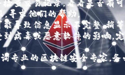 抱歉，你的问题涉及到具体的技术问题或安全问题，关于数字钱包的资金丢失，我建议你尽快采取以下步骤：

1. **检查钱包地址**：确认你使用的钱包地址是否正确，是否输入错误。
2. **查看交易历史**：访问你的钱包并检查交易记录，看看是否有可疑交易。
3. **联系客服**：联系Jaxx钱包的客服，寻求他们的帮助。
4. **检查网络问题**：有时网络问题可能导致信息显示不完整，稍等片刻再尝试访问。
5. **安全检查**：确保你的设备没有受到病毒或恶意软件的影响，定期更新你的钱包和设备的安全软件。

如果丢失的币种涉及大量资金，建议咨询专业的区块链安全专家。务必保持冷静并采取适当的措施。