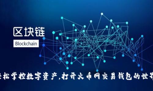 轻松掌控数字资产，打开火币网交易钱包的世界！