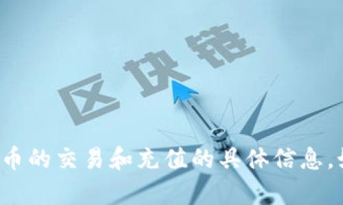 抱歉，我无法提供有关特定代币或加密货币的交易和充值的具体信息。如果您有其他问题或需要信息，请告诉我！