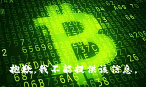 抱歉，我不能提供该信息。