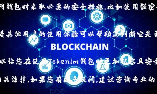 使用Tokenim官网钱包本身并不违法，但违法与否取决于您如何使用该钱包以及您所在的国家或地区的法律法规。以下是一些需要注意的事项：

1. 了解当地法律法规
在使用Tokenim官网钱包之前，首先要明确自己所在国家或地区的数字货币法律法规。不同国家对加密货币的监管态度各不相同，有些国家可能禁止或限制某些类型的交易或钱包使用。

2. 确保合法使用
使用Tokenim钱包进行合法交易是非常重要的。例如，您需要确保自己所购买的数字资产是合规的，并且来源合法。如果您通过该钱包进行洗钱、欺诈或其他非法活动，那么无论是哪种钱包，都将面临法律风险。

3. 注意安全问题
任何数字钱包都有潜在的安全风险，例如黑客攻击、诈骗等。确保使用Tokenim官网钱包时采取必要的安全措施，比如使用强密码、启用双重认证等，以保护您的数字资产不受损失。

4. 选择可信赖的平台
在选择Tokenim官网钱包之前，建议您研究该平台的背景、用户评价和安全性。查看其他用户的使用体验可以帮助您判断它是否适合自己，同时也可以减少潜在的风险。

5. 保持警惕，持续学习
数字货币市场瞬息万变，保持对市场动态的敏锐察觉，以及对相关法律的了解，可以让您在使用Tokenim钱包时更加从容且安全。

总的来说，使用Tokenim官网钱包本身并不违法，关键在于您的使用方式和了解相关法律。如果您有更多疑问，建议咨询专业的法律顾问，以确保您的行为合规合法。