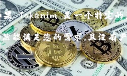 截至我知识的最后更新（2023年10月），Tokenim 1.5版本的具体可用性取决于相关产品或服务的支持政策。如果 Tokenim 是一个特定的产品或工具，建议您访问其官方网站或相关社区，查看是否有最新的更新、版本发布或支持信息。

一般而言，软件版本的持续可用性也取决于用户的需求以及开发者是否持续更新与维护。如果 Tokenim 1.5仍然能满足您的需求，且没有严重的安全漏洞或功能缺失，您可以继续使用。反之，您也可以考虑升级到最新版本以获得更好的性能和安全性。 

如果您有更具体的信息或需要有关某个特定上下文的建议，请告诉我！