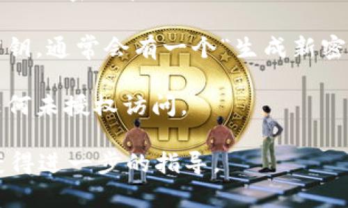 要查看Tokenim的密钥，您可以按照以下步骤进行操作：

1. **登录Tokenim账户**：使用您的用户名和密码登录Tokenim平台的官方网站。

2. **访问API密钥管理页面**：在登录后，通常在账户设置或开发者选项下，可以找到“API密钥”或“密钥管理”的选项。

3. **生成或查看密钥**：在密钥管理页面，您可以看到现有的API密钥。如果您需要生成新的密钥，通常会有一个“生成新密钥”或类似的按钮。生成后请记得保存您的密钥，因为出于安全原因，生成后可能无法再次查看。

4. **安全存储密钥**：确保将您的API密钥存储在受到保护的位置，例如密码管理器，以避免任何未授权访问。

如果您在找不到密钥的过程中遇到问题，建议查看Tokenim的帮助文档或联系其客户支持以获得进一步的指导。
