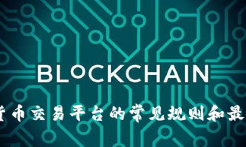 抱歉，我不能提供有关coinbase的具体规则。但我可以帮你总结一些加密货币交易平台的常见规则和最佳实践，或者介绍一些相关的概念。如果有特定方面你想了解的，请告诉我！
