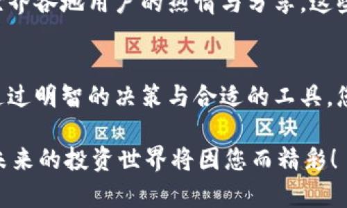 biao ti  了解 xch 币与 Tokenim 钱包的完美结合，迈向数字货币投资新征程 / 

guanjianci xch币, Tokenim钱包, 数字货币投资 /guanjianci 

引言：数字货币的航行之路
在现代数字经济的辽阔海洋中，货币的形态正经历着翻天覆地的变化。就像一艘在晨雾中航行的船，数字货币如 xch 币正引领着投资者探索未知的财务新大陆。而 Tokenim 钱包，就像一块精致的舵，让你的投资之船行驶得更加稳健和精准。今天，我们将一同踏上这段充满机遇与挑战的旅程，深入探讨 xch 币与 Tokenim 钱包之间的紧密联系。

xch 币：另类数字资产的崛起
xch 币（Chia Coin）以其独特的生态设计和绿色共识机制而著称，就像一位气质温文尔雅的绅士，在纷杂的数字货币市场中脱颖而出。它的诞生旨在减少能源消耗，推动可持续发展的理念，吸引着越来越多的投资者关注。正如春天的第一缕阳光，xch 币为投资者带来了新鲜的气息，促使他们在这浩瀚的数字货币海洋中寻找新的方向。

Tokenim 钱包：数字资产的守护者
如果将 xch 币比作一朵盛开的花，那么 Tokenim 钱包便是那个悉心照料它成长的园丁。Tokenim 钱包以其安全、便捷、高效的特点，为用户提供了一种理想的管理方式。无论是初出茅庐的新手，还是经验丰富的投资老手，都能在这个钱包中找到施展才华的舞台。其友好的用户界面就像一扇敞开的窗户，让用户轻松窥视数字资产的世界。

为何选择 Tokenim 钱包来管理 xch 币
选择 Tokenim 钱包作为管理 xch 币的工具，仿佛是在一片桃花源中找到了一条通向成功的道路。首先，Tokenim 钱包为 xch 币提供了强大的安全保障。它采用先进的加密技术，确保用户的资产如同一颗珍珠般安全无虞。其次，其便捷的操作让用户的每一步都如同行云流水，轻松而自然。

实际操作：如何在 Tokenim 钱包中存储 xch 币
在您决定将 xch 币存入 Tokenim 钱包之前，不妨将其比作为一把钥匙，开启通往财富大门的那道锁。首先，您需要下载安装 Tokenim 钱包，创建一个账户。这个过程就像在阳光下播种，种下的是未来的希望。接下来的步骤中，您可以通过不同的加密交易所购买 xch 币，并将其转入 Tokenim 钱包中。每一次的操作都在为您财富的积累添砖加瓦。

投资策略：xch 币的潜力与风险
在对 xch 币进行投资时，需要像一位聪慧的猎手，懂得捕捉机会与规避风险。xch 币由于其独特的算法与理念，未来的潜力无疑是令人振奋的，仿佛是藏在山中的宝藏，等待着有心人去发掘。然而，任何投资都是有风险的，价格波动如同暴风雨般不可预测。因此，投资者在选择 xch 币时应冷静思考，合理配置资源，确保自己的投资如同老树盘根，扎得稳固。

社区与支持：xch 和 Tokenim 的背后力量
任何成功的背后，都少不了社区的支持。xch 币和 Tokenim 同样拥有一群忠实的支持者，犹如繁星点点，彼此照亮。在他们的论坛、社交媒体上，你能感受到来自世界各地用户的热情与分享。这些信息如同晨风般轻柔，传递着投资者之间的关爱与经验，让每一个人在这个旅途中并不孤单。

结语：你的数字货币航海之旅将如何继续？
在数字货币的浩瀚星空中，xch 币与 Tokenim 钱包无疑是两颗璀璨的星辰。作为投资者，您需谨慎选择、果敢行动，让这场航海之旅充满精彩。未来尚未可知，但通过明智的决策与合适的工具，您的财富之船定能在这片财富的海洋中乘风破浪，突破波涛，驶向成功的彼岸。

伴随着每一次的交易、每一次的投资，您都在构筑自己的财富故事。在这场关于 xch 币和 Tokenim 钱包的探索之旅中，请保持耐心、开放的心态和敏锐的眼光，未来的投资世界将因您而精彩！