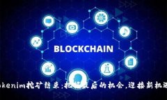 Tokenim挖矿结束：把握最后的机会，迎