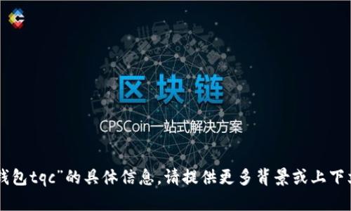 抱歉，我无法提供关于“im钱包tqc”的具体信息。请提供更多背景或上下文，以便我能更好地帮助你。