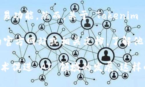 Tokenim 是一个加密货币和去中心化金融（DeFi）平台，用于提供用户友好的界面和交易功能。然而，关于 Tokenim 是否支持 AGI（人工智能通用体）或与 AGI 的集成，这取决于具体的功能和协议更新。

如果你正在寻求 Tokenim 与 AGI 之间的具体关系或支持，建议你查看 Tokenim 的官方网站或相关文档，了解他们最新的功能、支持的技术和集成信息。

另外，如果你是想了解 Tokenim 如何与人工智能技术相结合，或者如何利用区块链技术促进 AI 领域的发展，这样的话也可以进一步探讨相关内容。请提供更多上下文，我很乐意帮助你！