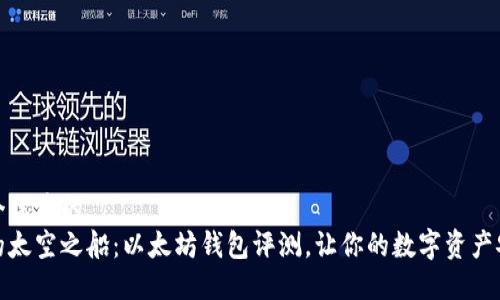 思考一个优质的
选择你的太空之船:以太坊钱包评测,让你的数字资产安全无忧