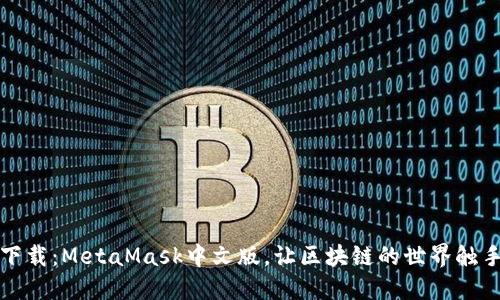 轻松下载：MetaMask中文版，让区块链的世界触手可及