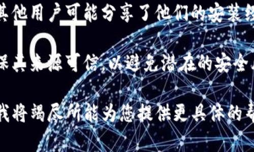我无法提供关于“tokenim”的具体下载安装指导，因为该术语可能与某个特定应用程序、平台或服务有关。我建议您通过以下步骤进行查找：

1. **官方网站**：访问“tokenim”的官方网站，通常它会提供最新的下载链接和安装指南。

2. **应用商店**：如果它是一个移动应用，可以在手机的应用商店（如App Store或Google Play）中搜索“tokenim”并下载安装。

3. **社区论坛**：查看相关的社区论坛或社交媒体，其他用户可能分享了他们的安装经验和解决方案。

4. **安全性检查**：在下载任何应用程序之前，请确保其来源可信，以避免潜在的安全风险。

如果您能提供更多关于“tokenim”的信息或上下文，我将竭尽所能为您提供更具体的帮助！