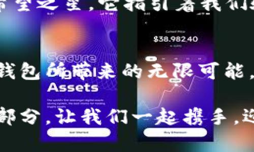 jiaoti探索波宝etronlink钱包的无限潜力，让数字资产管理更加智能/jiaoti
波宝, etronlink, 数字资产管理/guanjianci

一场数字货币的革命
在这片日新月异的数字经济海洋中，波宝etronlink钱包犹如一艘巍峨的战舰，乘风破浪，带领我们驶向未来的金融领域。作为一款拥有高度安全性和便捷性的数字资产管理工具，etronlink钱包不仅简单易用，更是让每一位用户都能安全地管理和交易他们的各种数字资产。

波宝etronlink钱包的诞生
波宝etronlink钱包是在回顾传统金融与数字资产之间的裂缝后诞生的，背后团队的构想，旨在搭建一个更全面和可靠的数字资产交易平台。想象一下，就像阳光透过云层，波宝钱包给复杂的数字货币交易带来了清晰和明亮。它的用户界面友好而直观，就像晨光中的老桥，让人不再感到迷惑。

安全性：如同金库的护卫
安全是任何数字资产管理工具的首要任务，波宝etronlink钱包亦不例外。它使用了业内领先的加密技术来保护用户的私钥和交易信息，宛如一位忠诚的护卫，严防任何不法之徒的入侵。用户只需轻松设置密码和生物识别方式，便可放心地将自己的资产锁在这个数字金库之中。

便捷性：如同触手可及的财富
在日常生活中，我们对待金钱的态度越来越依赖于科技，而波宝etronlink钱包正是顺应这一潮流的杰出代表。无论是在繁忙的工作间隙，还是在悠闲的咖啡时光，只需轻轻划动手指，便能随时随地管理和交易自己的数字资产。这种便捷感就如同晨雾散去，阳光洒下，让一切变得触手可及。

多种资产的支持：如同五彩斑斓的宝石
波宝etronlink钱包不仅支持多种主流数字货币，还兼容新兴的各类数字资产，仿佛一枚镶嵌了五彩斑斓宝石的戒指。用户可以在一个平台上管理不同种类的资产，无需在不同的钱包之间来回切换，极大地提高了操作的便利性。这样的设计，正是为了让每一位用户都能享受到数字货币的乐趣。

用户体验：如同与密友的轻松对话
在波宝etronlink钱包的使用过程中，用户体验无疑是最重要的环节。无论是新手还是老手，都能轻松上手。这是因为团队重视用户的每一次反馈，努力在每一个细节上做到尽善尽美。在这个平台上的每一次操作，都像是在与密友之间的轻松对话，没有繁琐的步骤，没有让人摸不着头脑的选项，所有的一切都尽显简洁与高效。

社区的力量：如同澎湃的海浪
波宝etronlink钱包不仅仅是一个存储和交易数字资产的工具，它更是社区的一部分。随着用户的不断增加，波宝构建了一个充满活力的数字货币社区。用户们就像是那澎湃的海浪，聚集在一起，相互分享经验，讨论趋势，甚至共同参与项目的开发。这种紧密的联系让波宝钱包不再是冰冷的机器，而是我们共同的财富之道。

展望未来：如同点燃的希望之星
在未来的日子里，波宝etronlink钱包将继续秉持“安全、便捷、多样化”的理念，不断迭代与创新，为用户提供更加丰富的功能。正如夜空中那颗点燃的希望之星，它指引着我们驶向未知的数字黄金时代。无论未来的财经模式如何变化，波宝都将始终在用户的身边，助力每一个人把握时代的脉动。

结语：拥抱数字未来
波宝etronlink钱包并不仅仅是数字资产管理的工具，而是开启未来金融之门的钥匙。在这场数字货币的革命中，让我们一起拥抱变化，积极探索波宝钱包所带来的无限可能，迈向更加灿烂的明天。无论你是数字货币的初学者，还是经验丰富的投资者，波宝都会是你值得信赖的伙伴。

每一位用户都应当懂得，金钱不是目的，智慧才是财富的真正来源。波宝etronlink钱包正是在这个理念下，努力成为每个用户人生旅程中不可或缺的部分，让我们一起携手，迎接更加辉煌的数字资产时代！