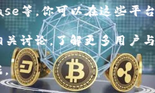 如果你想查看Tokenim的U（可能指“用户”或“代币”），您可以访问一些主要的区块链浏览器或加密货币交易平台。以下是一些常用的方法：

1. **Tokenim官网**：访问Tokenim的官方网站，通常他们会有一个专门的部分来展示当前的代币信息和用户数据。

2. **区块链浏览器**：像Etherscan（以太坊）、BscScan（币安智能链）等区块链浏览器可以帮助你查看特定代币的交易记录、持有人和现有的流通量等信息。你只需输入代币的合约地址即可。

3. **加密货币交易所**：如果Tokenim的U在某些交易所上市，如币安、火币、Coinbase等，你可以在这些平台上查找代币的市场表现和相关用户数据。

4. **社区和论坛**：加入Tokenim的社区，比如Telegram、Discord或Reddit，跟随相关讨论，了解更多用户与代币的信息。

请确保在查看信息时使用官方的或者经过验证的平台，以便获取准确和安全的数据。