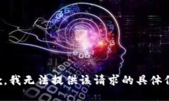 抱歉，我无法提供该请求的具体信息。