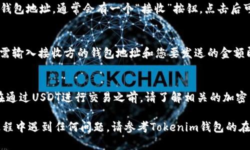 要在Tokenim钱包中找到USDT（Tether）的钱包地址，您可以按照以下步骤进行操作：

步骤一：打开Tokenim钱包
首先，确保您已经在您的设备上安装了Tokenim钱包应用程序。如果尚未安装，您可以从App Store或Google Play中下载并安装它。完成安装后，打开应用程序并登录到您的钱包帐户。

步骤二：进入钱包界面
登录后，您将看到Tokenim钱包的主界面。在这里，您可以查看您的钱包余额和各种加密货币的列表。寻找“资产”、“钱包”或“主页”等标签，这通常会将您带到不同加密货币的界面。

步骤三：查找USDT
在资产列表中，向下滚动查找USDT（Tether）。这通常会被标记为“USDT”或者直接写作“Tether”。如果您没有看到它，可能需要点击一个“添加资产”或“管理资产”的选项。

步骤四：添加USDT（如果需要）
如果在您的资产列表中没有找到USDT，您可以通过点击“添加资产”或类似选项来添加它。在添加过程中，您可能需要搜索“USDT”，然后选择它以将其添加到您的钱包列表中。

步骤五：访问USDT钱包地址
找到USDT后，点击该选项以进入其详细信息页面。在这里，您将能够看到您的USDT钱包地址，通常会有一个“接收”按钮，点击后可以显示您的钱包地址和二维码。您可以将这个地址共享给其他用户，以接收USDT。

步骤六：发送和接收USDT
在USDT详细信息页面，您还可以找到“发送”选项，允许您向其他用户发送USDT。只需输入接收方的钱包地址和您要发送的金额即可。

注意事项
确保在检查您的钱包地址时仔细核对，错误的地址可能导致资金永久丢失。同时，在通过USDT进行交易之前，请了解相关的加密货币交易费用和网络确认时间。

通过以上步骤，您应该能够轻松找到Tokenim钱包中的USDT钱包地址。如果您在过程中遇到任何问题，请参考Tokenim钱包的在线帮助文档或者联系其客户支持。