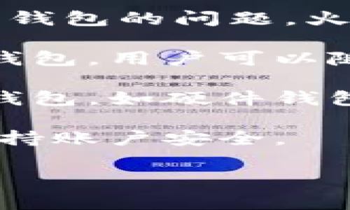 火币网（Huobi）是一个知名的加密货币交易平台，用户可以在上面进行多种加密货币的交易，包括比特币。而关于比特币钱包的问题，火币网实际上提供了比特币存储的服务，但不直接提供我们通常理解的“钱包”功能。

在火币网上，用户在注册后可以创建账户，并在平台上存储他们的比特币及其他加密货币。这种方式类似于一个集中式钱包，用户可以随时进行买卖、存取和交易。然而，这与传统钱包不同，传统钱包通常是用户自己掌控私钥的，用户自己负责资产的安全。

如果你是在寻找可以完全控制自己比特币私钥的钱包，火币网可能不适合你。在这种情况下，建议考虑使用其他类型的钱包，如硬件钱包（例如Ledger或Trezor）或软件钱包（例如Exodus或Electrum），这些钱包可以让你掌握自己的私钥，从而增强安全性。

无论是通过火币网还是其他钱包，安全性始终是最重要的。在使用加密货币交易所的时候，请务必启用双重认证，注意保持账户安全。

如需了解更多或有其他问题，请随时提问！