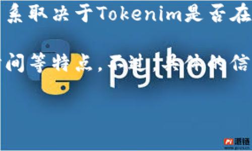 Tokenim是一个加密货币项目，而币安链则是由币安交易所推出的一条区块链。两者之间的关系取决于Tokenim是否在币安链上发行或构建其生态系统。

如果Tokenim选择在币安链上运行，它可以利用币安链的高效交易、低交易费用和快速确认时间等特点。不过，具体的信息和详细情况建议直接查阅Tokenim的官方网站或相关公告，以获取最新的动态和技术细节。

如果你有更具体的问题或者需要更详细的信息，请告诉我！