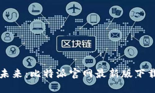 畅享未来:比特派官网最新版下载指南