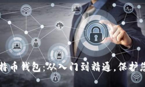 深入了解比特币钱包：从入门到精通，保护您的数字资产