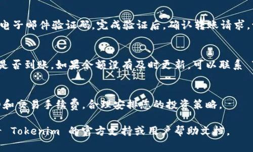 将币转到 Tokenim 的过程通常涉及几个步骤。Tokenim 是一个去中心化的交易平台，用户可以通过它进行加密货币的交易和管理。以下是一个大致的步骤说明，帮助您将币转移到 Tokenim：

步骤一：创建 Tokenim 账户
如果您还没有 Tokenim 账户，第一步是访问 Tokenim 的官方网站，并注册一个新账户。按照页面上的指示填写必要的信息，包括电子邮件地址和密码。

步骤二：进行身份验证
为了确保交易的安全性，Tokenim 可能会要求您完成身份验证。您需要提供一些个人信息和身份证明文件。完成验证后，您的账户就可以使用了。

步骤三：获取钱包地址
登录您的 Tokenim 账户，找到“钱包”或“存款”选项。在该区域，您将看到对应于您想要转入的币种的钱包地址。确保您复制正确的地址，因为每种币都有唯一的钱包地址。

步骤四：选择转出平台
如果您要从另一个交易平台或者钱包转移币，需要登录到相应的平台。常见的转出平台包括 Binance、Coinbase、Huobi 等。在这些平台中找到您要转出的犯币。

步骤五：发起转账
在转出平台中，选择您要转移的币，并点击“提取”或“转账”按钮。然后，将 Tokenim 提供的钱包地址粘贴到相应的字段中，输入您想要转移的数量。请仔细检查您输入的信息是否正确。

步骤六：确认转账
在确认转账之前，平台可能会要求您进行双重验证，例如输入短信验证码或电子邮件验证码。完成验证后，确认转账请求。请注意，大部分转账可能需要一定时间，有时需要数分钟到数小时才能到账。

步骤七：检查 Tokenim 余额
一旦转账成功，返回到您的 Tokenim 账户，查看您的钱包余额以确认币种是否到账。如果余额没有及时更新，可以联系 Tokenim 客服进行查询。

步骤八：参与交易
币到账后，您可以开始在 Tokenim 上进行交易。在交易时，请注意市场走势和交易手续费，合理安排您的投资策略。

这些步骤应该能帮助您将币转移到 Tokenim。如有任何问题，建议直接查看 Tokenim 的官方支持或用户帮助文档。