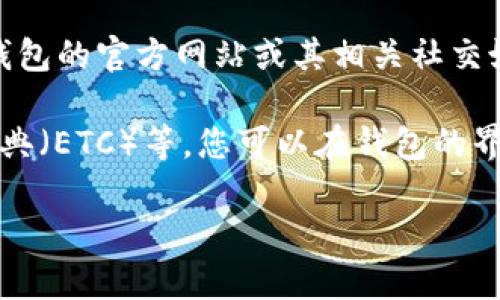 截至我最后的知识更新，Tokenim钱包的具体支持情况可能会有所变化。建议您访问Tokenim钱包的官方网站或其相关社交媒体渠道，获取最新的信息以确认其是否支持以太坊经典（ETC）及其他加密货币的存储和交易。

通常，优秀的数字钱包都会支持多种主流加密货币，包括比特币（BTC）、以太坊（ETH）、以太坊经典（ETC）等。您可以在钱包的界面中查看支持的币种列表，或在帮助中心搜索相关信息。

如果您有进一步的疑问或需要帮助，可以直接联系Tokenim钱包的客服或技术支持团队。