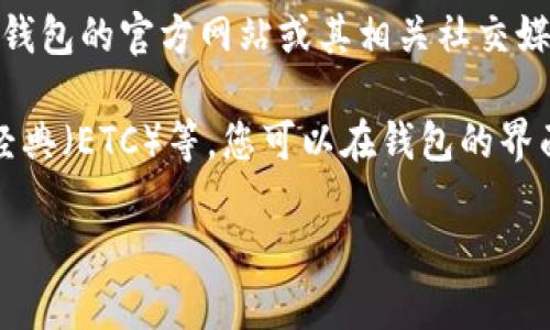 截至我最后的知识更新，Tokenim钱包的具体支持情况可能会有所变化。建议您访问Tokenim钱包的官方网站或其相关社交媒体渠道，获取最新的信息以确认其是否支持以太坊经典（ETC）及其他加密货币的存储和交易。

通常，优秀的数字钱包都会支持多种主流加密货币，包括比特币（BTC）、以太坊（ETH）、以太坊经典（ETC）等。您可以在钱包的界面中查看支持的币种列表，或在帮助中心搜索相关信息。

如果您有进一步的疑问或需要帮助，可以直接联系Tokenim钱包的客服或技术支持团队。