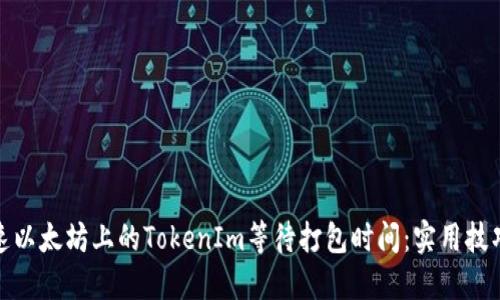 如何加速以太坊上的TokenIm等待打包时间:实用技巧与建议