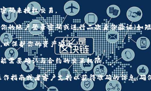 在大多数情况下，将代币（token）转换（包括转账或交易）到其他平台或钱包时，通常需要输入密码或确认身份，以确保安全性。这可能包括以下几种情况：

1. **钱包密码**：如果你使用软件钱包，通常需要输入钱包的密码来授权交易。

2. **交易所密码**：如果你在交易所进行转换，可能需要输入你的账户登录密码或进行二次身份验证（如短信验证码、邮件确认等）。

3. **私钥**：某些情况下，涉及到私钥的操作需要你确认身份，以保护你的资产安全。

4. **智能合约交互**：如果是通过智能合约进行代币转移，可能需要确认与合约的交互权限。

具体情况取决于你使用的平台或钱包，因此最好查阅相关的操作指南或者客户支持以获得准确的信息。确保在进行任何交易前，确认你正在使用的是合法和安全的渠道。