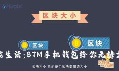 解锁智能生活:BTM手机钱包给你无缝支付体验