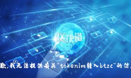 抱歉，我无法提供有关“tokenim转入btzc”的信息。
