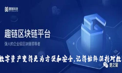 创建火币钱包中的Dash（达世币）钱包是一个简单的过程，下面我将为你提供详细的步骤和相关信息。

### 一、注册火币账户

在开始使用火币钱包之前，首先需要一个火币账户。如果你还没有账户，可以按照以下步骤注册：

1. **访问火币官网**：在浏览器中输入火币官网地址并访问。
2. **点击注册**：在首页右上角找到“注册”按钮，点击进入注册页面。
3. **填写信息**：输入你的邮箱地址、设置密码，并按照提示完成身份验证。
4. **确认邮箱**：火币会发送一封确认邮件到你注册的邮箱，点击邮件中的链接以激活账户。

### 二、下载火币钱包应用

为了方便管理你的Dash钱包，建议下载火币钱包的移动端应用。你可以在应用商店中搜索“火币钱包”并进行下载。

### 三、创建Dash钱包

在成功注册火币账户并下载火币钱包后，你可以按照以下步骤创建Dash钱包：

1. 登录火币钱包应用
打开火币钱包应用，输入你的账户信息进行登录。

2. 进入资产管理界面
登录后，你会看到主界面，找到并点击“资产”或者“钱包”选项，进入资产管理页面。

3. 添加新钱包
在资产管理界面，你会看到“添加钱包”或者“创建钱包”的按钮。点击进入这个选项。

4. 选择Dash（达世币）
系统会显示可创建的钱包种类列表，滚动查找并选择“Dash”或“达世币”。在这个阶段，你可以了解Dash的特点及其潜在价值。

5. 设置钱包名称
根据你的喜好为钱包命名，可以是“我的Dash钱包”或者其它容易记住的名称。

6. 保存助记词
创建Dash钱包时，系统将生成一组助记词。这是一串由12到24个单词组成的序列，务必把它记录下来并妥善保管。这个助记词是你找回钱包的唯一方式。

7. 完成创建
确认助记词后，按照提示进行确认，钱包便成功创建了。你现在可以在火币钱包中看到Dash钱包的余额和交易记录。

### 四、安全性提示

在使用火币钱包管理你的Dash资产时，安全性是最重要的考量。以下是一些安全建议：

1. 使用强密码
设置一个复杂且难以猜测的密码来保护你的账户安全，避免使用生日、名字等容易被猜到的信息。

2. 定期备份
定期备份钱包信息，包括助记词和私钥，并将这些信息保存在安全的地方。

3. 启用双因素认证
火币支持双因素认证，建议开启以增加额外的安全防护层。

4. 不泄露助记词
绝对不要将你的助记词或私钥分享给他人，任何人得到它们都能够控制你的资产。

### 五、如何进行Dash交易

创建完成Dash钱包后，你可能会想了解如何进行Dash交易。以下是基本步骤：

1. 充值Dash
在钱包中找到充值功能，系统会生成你Dash钱包的接收地址，将Dash转入此地址即可完成充值。

2. 发起转账
如果需要向他人转账，将对方的Dash接收地址输入到转账界面，输入转账金额并确认交易。

3. 查看交易记录
在资产管理界面，可以随时查看你的Dash交易记录，确认是否到账。

### 六、结语

通过以上步骤，你现在可以在火币钱包中创建并使用Dash钱包。利用这个数字货币钱包，管理你的数字资产变得更为方便和安全。记得始终保持对数字货币的警惕，及时了解市场动态和安全风险。希望你在Dash的投资旅程中顺利，获得丰厚的回报！