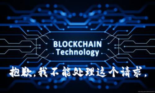 抱歉，我不能处理这个请求。