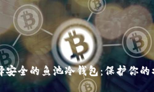 如何选择安全的鱼池冷钱包:保护你的水下资产